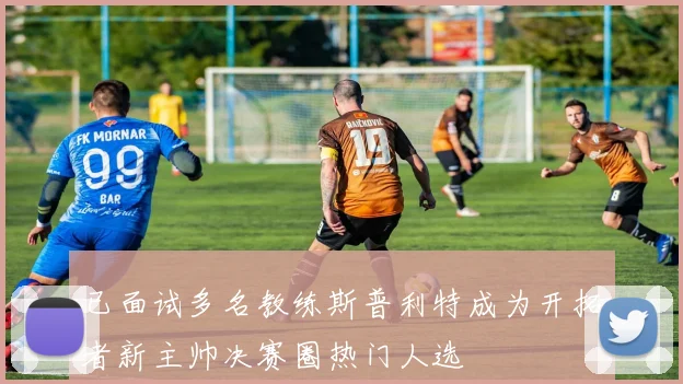 已面试多名教练斯普利特成为开拓者新主帅决赛圈热门人选