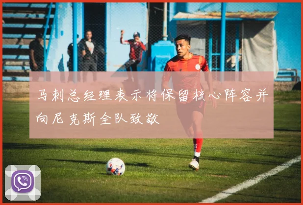马刺总经理表示将保留核心阵容并向尼克斯全队致敬