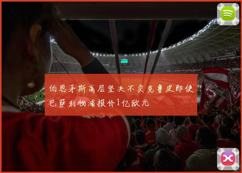 伯恩茅斯高层坚决不卖克鲁皮即使巴萨利物浦报价1亿欧元