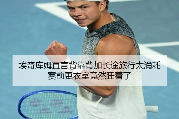 埃奇库姆直言背靠背加长途旅行太消耗 赛前更衣室竟然睡着了 - TIANBOSPORTS